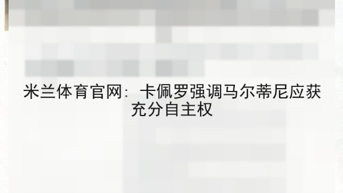 米兰体育官网: 卡佩罗强调马尔蒂尼应获充分自主权 米兰体育官网: 卡佩罗强调马尔蒂尼应获充分自主权